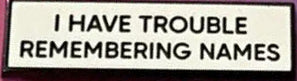 I Have Trouble Remembering Names 1.5 Inch Enamel Pin