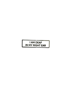 I Am Deaf In My Right Ear SMALL SIZE PIN 1.5 Inch Enamel Pin