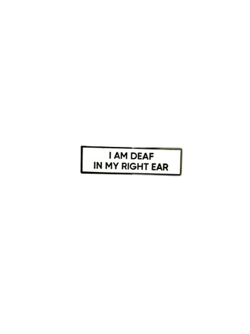 I Am Deaf In My Right Ear SMALL SIZE PIN 1.5 Inch Enamel Pin