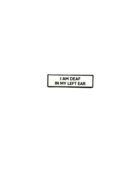 I Am Deaf In My Left Ear SMALL SIZE PIN 1.5 Inch Enamel Pin
