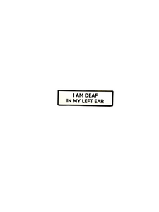 I Am Deaf In My Left Ear SMALL SIZE PIN 1.5 Inch Enamel Pin