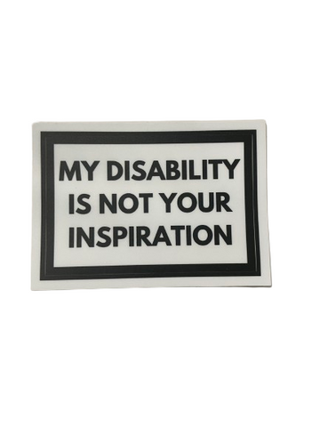 My Disability Is Not Your Inspiration Vinyl Sticker