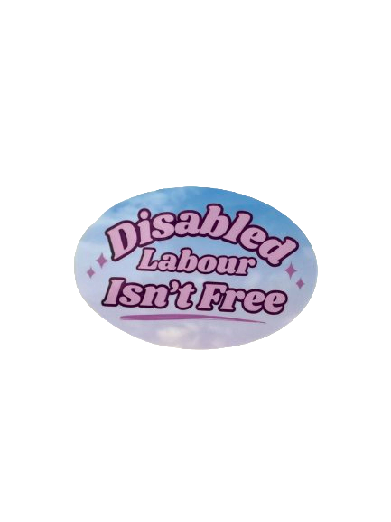 Disabled Labour Isn't Free Vinyl Sticker