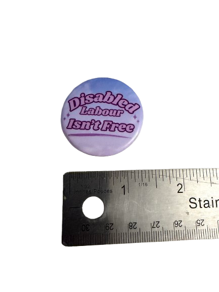 Disabled Labour Isn’t Free – 1.5" Button Pin