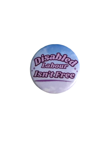Disabled Labour Isn’t Free – 1.5" Button Pin