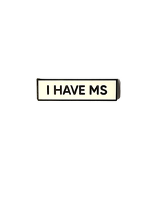 I Have MS Multiple Sclerosis Small Size PIN 1.5 Inch Enamel Pin