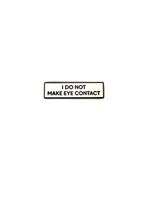 I Do Not Make Eye Contact SMALL SIZE PIN 1.5 Inch Enamel Pin