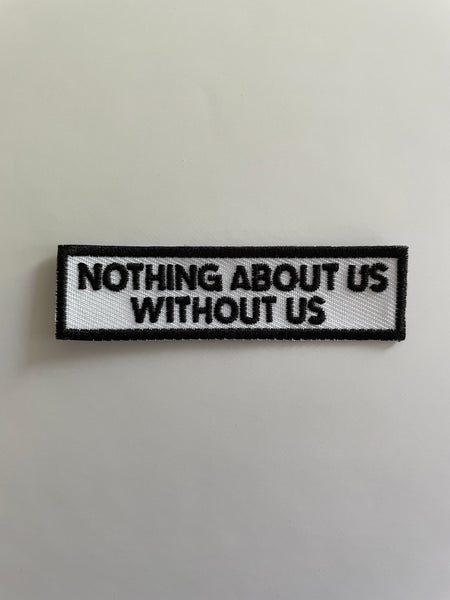 Nothing About Us Without Us Iron On Patch