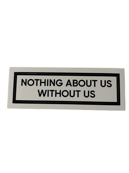 Nothing about us without us Vinyl Sticker, Car Decal, Bumper Sticker, Water bottle Sticker Disability Disabled Rights Movement Activism